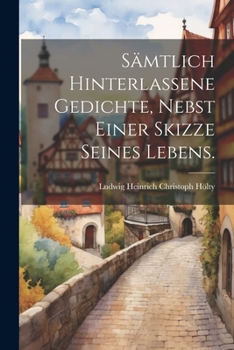 Paperback sämtlich hinterlassene Gedichte, nebst einer Skizze seines Lebens. [German] Book