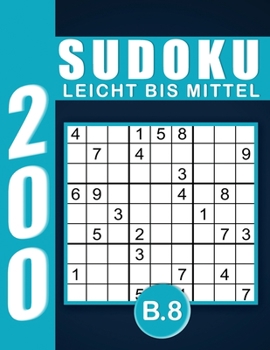 Sudoku Erwachsene Leicht Bis Mittel Band 8: Großdruck im DIN A4-Format, 200 Rätsel 9x9 Sudokus für Erwachsene Von Leicht Bis Mittel mit Lösungen | Ein ... Erwachsene und Senioren.. (German Edition)