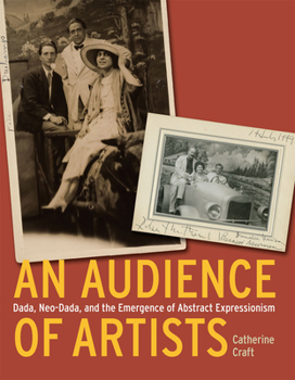 Hardcover An Audience of Artists: Dada, Neo-Dada, and the Emergence of Abstract Expressionism Book