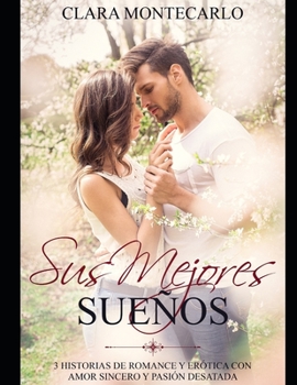 Paperback Sus Mejores Sueños: 3 Historias de Romance y Erótica con Amor Secreto y Pasión Desatada [Spanish] Book