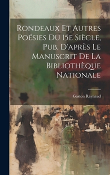 Hardcover Rondeaux et Autres Poésies Du 15e Siècle, Pub. D'après Le Manuscrit de la Bibliothèque Nationale [French] Book