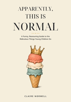 Paperback Apparently, This Is Normal: A Funny, Reassuring Guide to the Ridiculous Things Young Children Do Book