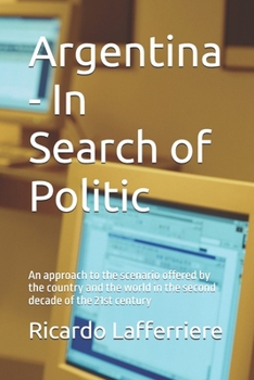 Argentina - In Search of Politic: An approach to the scenario offered by the country and the world in the second decade of the 21st century