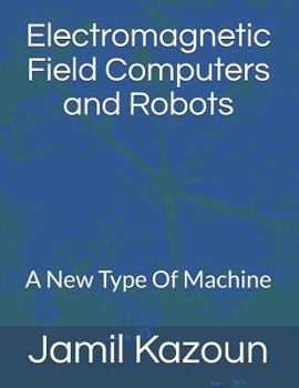 Paperback Electromagnetic Field Computers and Robots: A New Type Of Machine Book