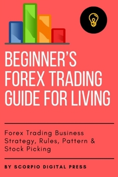 Paperback Beginner's Forex Trading Guide for Living: Forex Trading Business Strategy, Rules, Pattern & Stock Picking Book