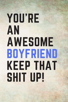 Paperback You're An Awesome Boyfriend Keep That Shit Up!: College Ruled 6x9 inch lined notebook that makes a Great Gift! Book