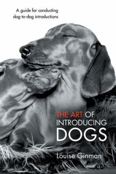 Paperback The Art of Introducing Dogs: A Guide for Conducting Dog-To-Dog Introductions Book