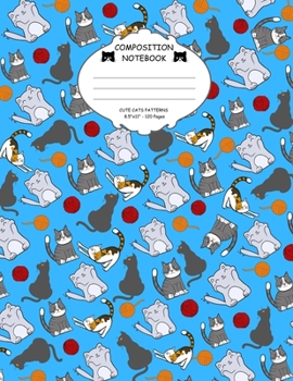Composition Notebook. Cute Cats Patterns: Lined Paperback Notebook For Cat Lovers. Funny Cats And Yarn Pattern Cover.