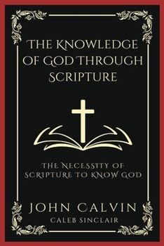 Paperback The Knowledge of God Through Scripture: The Necessity of Scripture to Know God (Grapevine Press) Book