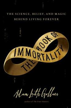 Hardcover The Book of Immortality: The Science, Belief, and Magic Behind Living Forever Book