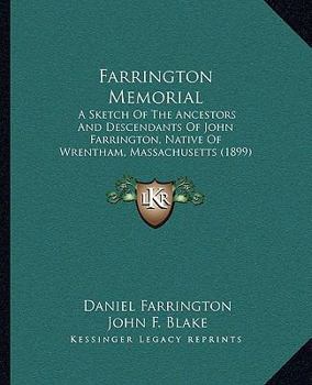 Farrington Memorial: A Sketch Of The Ancestors And Descendants Of John Farrington, Native Of Wrentham, Massachusetts