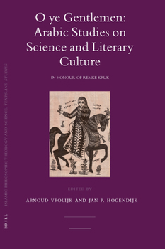 O Ye Gentlemen: Arabic Studies on Science and Literary Culture: In Honour of Remke Kruk