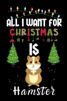 Paperback All I Want For Christmas Is Hamster: Hamster lovers Appreciation gifts for Xmas, Funny Hamster Christmas Notebook / Thanksgiving & Christmas Gift Book