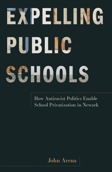 Paperback Expelling Public Schools: How Antiracist Politics Enable School Privatization in Newark Book