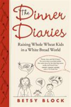 Paperback The Dinner Diaries: Raising Whole Wheat Kids in a White Bread World Book