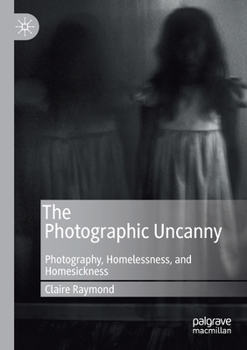 Paperback The Photographic Uncanny: Photography, Homelessness, and Homesickness Book