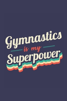 Gymnastics Is My Superpower: A 6x9 Inch Softcover Diary Notebook With 110 Blank Lined Pages. Funny Vintage Gymnastics Journal to write in. Gymnastics Gift and SuperPower Retro Design Slogan