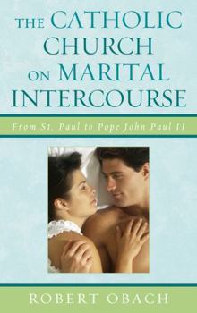 Hardcover The Catholic Church on Marital Intercourse: From St. Paul to Pope John Paul II Book