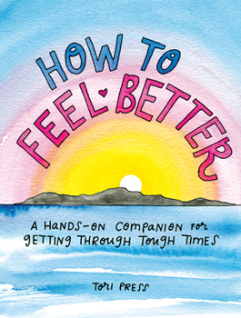 Hardcover How to Feel Better: A Hands-On Companion for Getting Through Tough Times Book