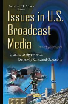Issues in U.S.: Broadcast Media: Broadcaster Agreements, Exclusivity Rules, and Ownership (Media and Communications - Technologies, Policies and Challenges)
