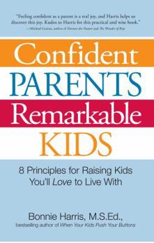 Paperback Confident Parents, Remarkable Kids: 8 Principles for Raising Kids You'll Love to Live with Book
