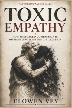 TOXIC EMPATHY: How Misplaced Compassion Is Dismantling Western Civilization