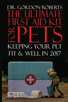 The Ultimate First Aid Kit for Pets: Keeping your pet well and fit in 2017