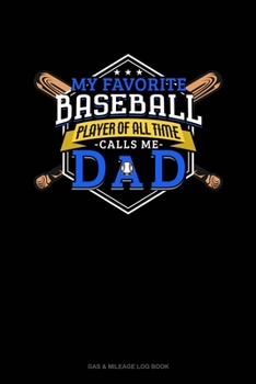 My Favorite Baseball Player Of All Time Calls Me Dad: Gas & Mileage Log Book