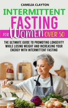 Paperback Intermittent Fasting for Women Over 50: The Ultimate Guide to Promoting Longevity While Losing Weight and Increasing Your Energy With Intermittent Fas Book