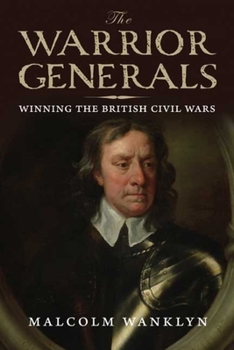 Hardcover The Warrior Generals: Winning the British Civil Wars Book