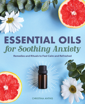 Paperback Essential Oils for Soothing Anxiety: Remedies and Rituals to Feel Calm and Refreshed Book