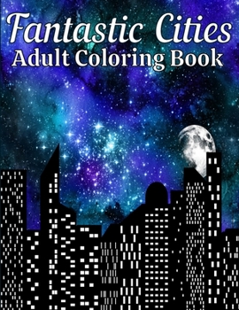 Paperback Fantastic Cities Adult Coloring Book: A Coloring Book of Real and Amazing Cities of the World in America, Europe, Asia and more Book