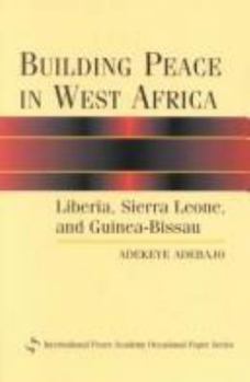 Building Peace in West Africa: Liberia, Sierra Leone and Guinea-Bissau (International Peace Academy Occasional Paper): Liberia, Sierra Leone and Guinea-Bissau ... Peace Academy Occasional Paper)