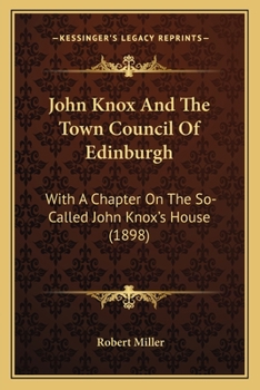 Paperback John Knox And The Town Council Of Edinburgh: With A Chapter On The So-Called John Knox's House (1898) Book