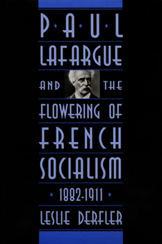 Hardcover Paul Lafargue and the Flowering of French Socialism, 1882-1911 Book