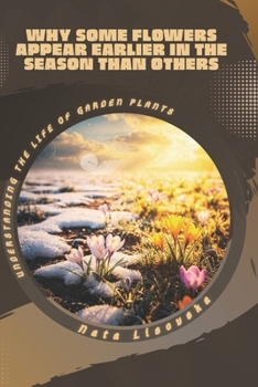 Why Some Flowers Appear Earlier in the Season Than Others: Understanding the Life of Garden Plants