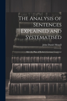 The Analysis Of Sentences Explained And Systematised, After Beckers' German Grammar