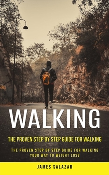 Paperback Walking: The Proven Step by Step Guide for Walking (The Proven Step by Step Guide for Walking Your Way to Weight Loss) Book