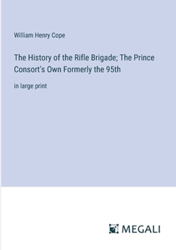 Paperback The History of the Rifle Brigade; The Prince Consort's Own Formerly the 95th: in large print Book