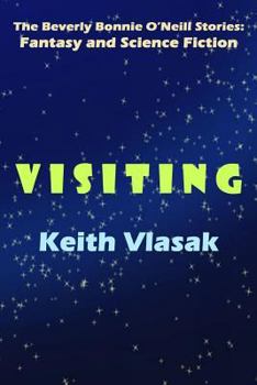 Paperback Visiting: The Beverly Bonnie O'Neill Stories: Fantasy and Science Fiction Book