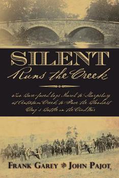 Paperback Silent Runs the Creek: Two Bare-faced boys March to Sharpsburg at Antietam Creek to Face the Bloodiest Day's Battle in the Civil War Book