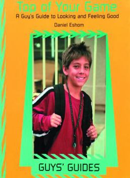 Library Binding Top of Your Game: A Guy's Guide to Looking and Feeling Your Best Book