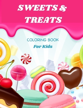 Sweets & Treats Coloring Book: For Kids ages 4-8 Sweets Coloring Book for Kids Large Print Coloring Book of Sweets and Treats Sweet Treats Coloring ... Purpose Preschool and Kindergarten