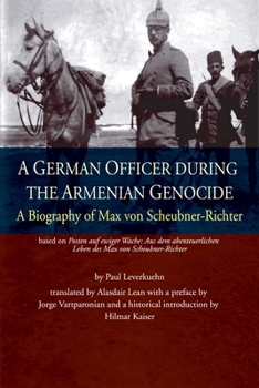 A German Officer During The Armenian Genocide: A Biography Of Max Von Scheubner Richter