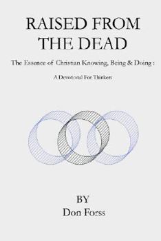 Paperback Raised From The Dead: The Essence of Christian Knowing, Being & Doing: A Devotional For Thinkers Book