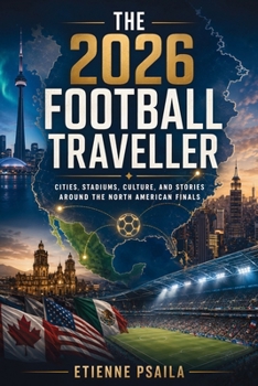 The 2026 Football Traveller: Cities, Stadiums, Culture, and Stories Around the North American Finals