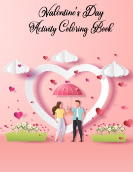Valentine's Day Activity Coloring Book: Best Valentine's Day Gifts Idea for Him, Her for Relaxation - 8.5x11 Inches His Valentines Day Gifts Coloring Book for Husband/Boyfriend for Stress Relieving