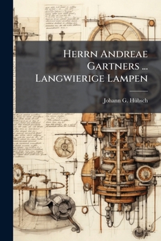 Paperback Herrn Andreae Gartners ... Langwierige Lampen: Oder Sonderbare, Ungemeine Und Durch Untrugliche Proben Bestatigte Erfindung... [German] Book
