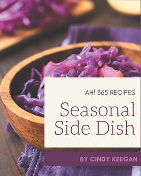 Paperback Ah! 365 Seasonal Side Dish Recipes: Making More Memories in your Kitchen with Seasonal Side Dish Cookbook! Book