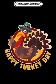 Composition Notebook: Happy Turkey Day Funny Cute Thanksgiving Day Gift  Journal/Notebook Blank Lined Ruled 6x9 100 Pages